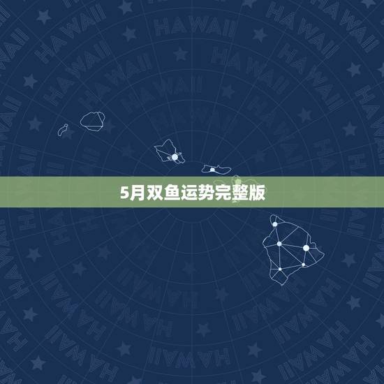5月双鱼运势完整版，双鱼座5月的运势？