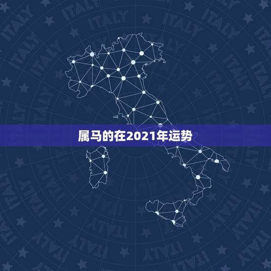 属马的在2021年运势,属马的在牛年2021年运势如何 属马的在2021年运势,属马的在牛年2021年运势如何