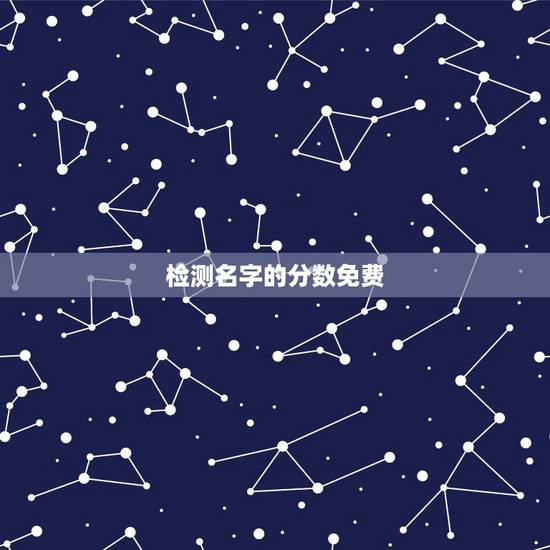检测名字的分数免费,免费算名字的分数 检测名字的分数免费,免费算名字的分数