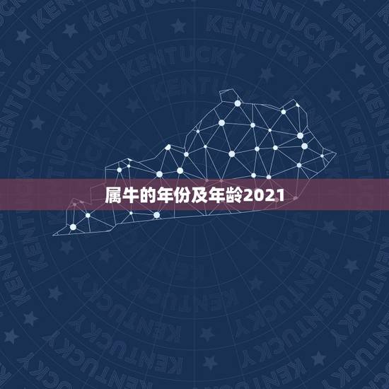 属牛的年份及年龄2021，2023年属牛的2021年多大虚岁？