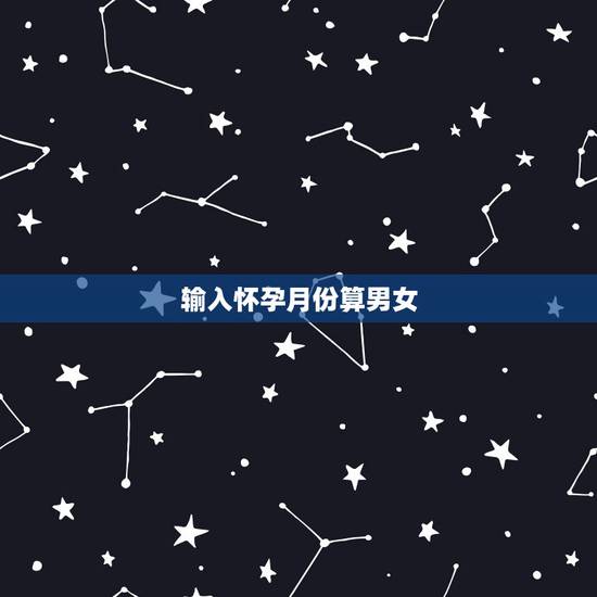 输入怀孕月份算男女,生男生女是命中注定的吗 输入怀孕月份算男女,生男生女是命中注定的吗