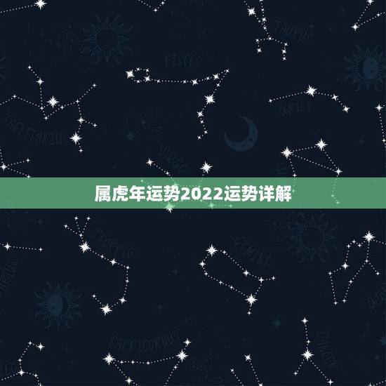 属虎年运势2022运势详解,属虎人一生最旺3个人 属虎年运势2022运势详解,属虎人一生最旺3个人