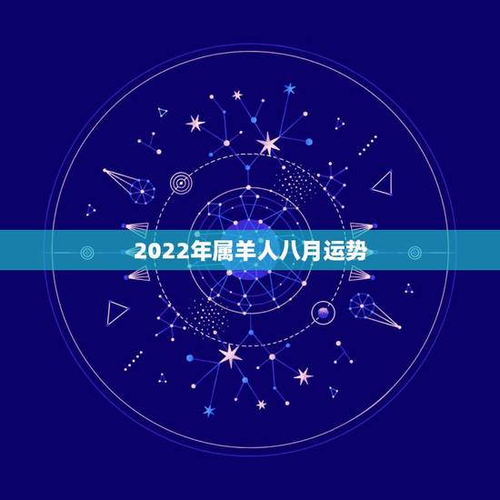 2022年属羊人八月运势，79年属羊的8月份的运势怎么样
