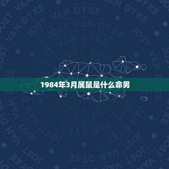 1984年3月属鼠是什么命男，阴缘属鼠男84年是什么3月是什么命