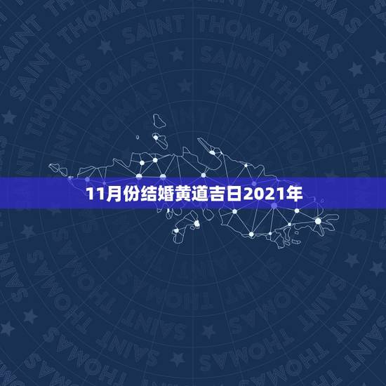 11月份结婚黄道吉日2021年,2021年适合登记结婚的好日子? 11月份结婚黄道吉日2021年,2021年适合登记结婚的好日子?