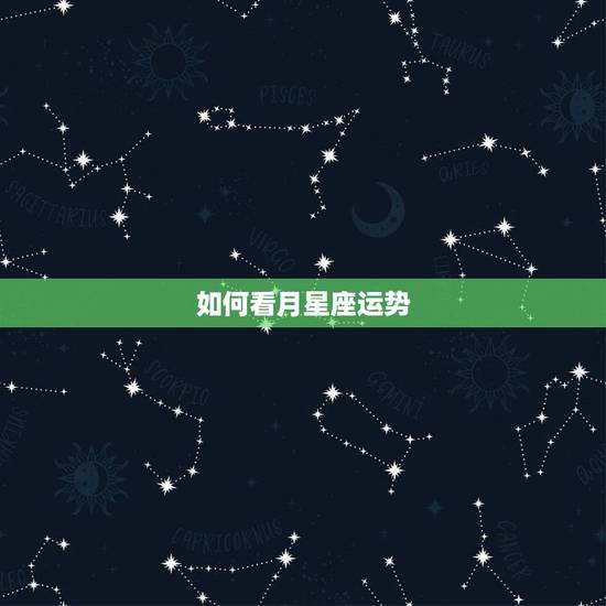 如何看月星座运势,星座运势可以看月亮星座吗 如何看月星座运势,星座运势可以看月亮星座吗