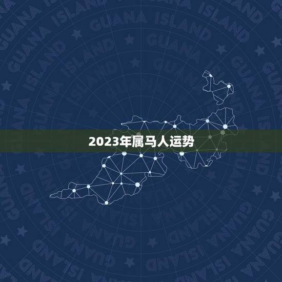 2023年属马人运势(财运旺盛事业有成但需注意健康问题)