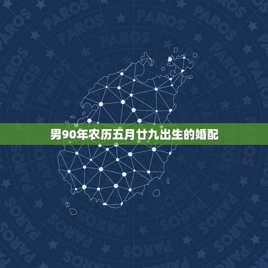 男90年农历五月廿九出生的婚配,1991辛未年五月廿九配什么属相 男90年农历五月廿九出生的婚配,1991辛未年五月廿九配什么属相