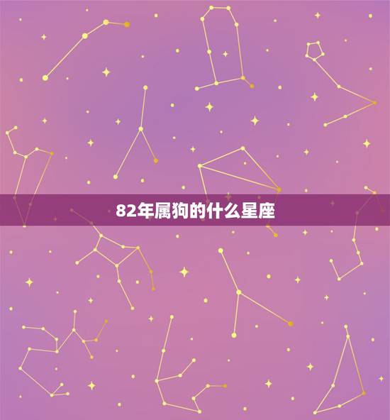 82年属狗的什么星座，1982年属狗女运势2022