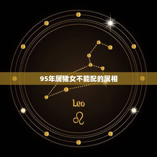 95年属猪女不能配的属相，95属猪哪一年结婚更好