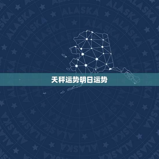 天秤运势明日运势,天秤座的明日运势? 天秤运势明日运势,天秤座的明日运势?