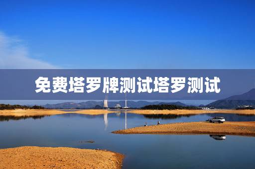 免费塔罗牌测试塔罗测试，免费塔罗牌在线测试