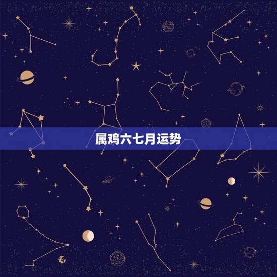 属鸡六七月运势，属鸡人2017年财运最好的月份是那个月