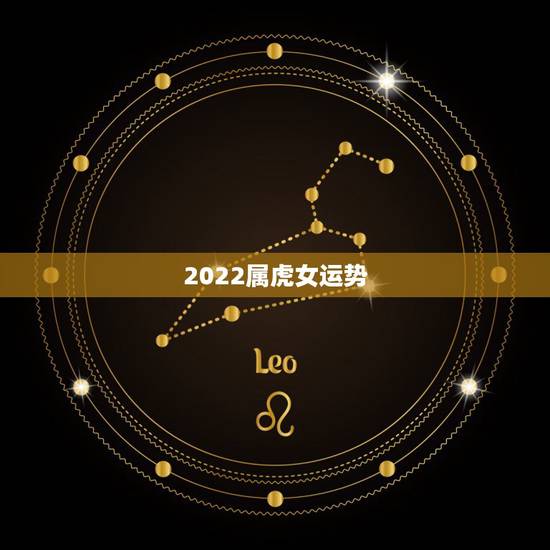 2022属虎女运势,2021年虎女的运势如何 2022属虎女运势,2021年虎女的运势如何