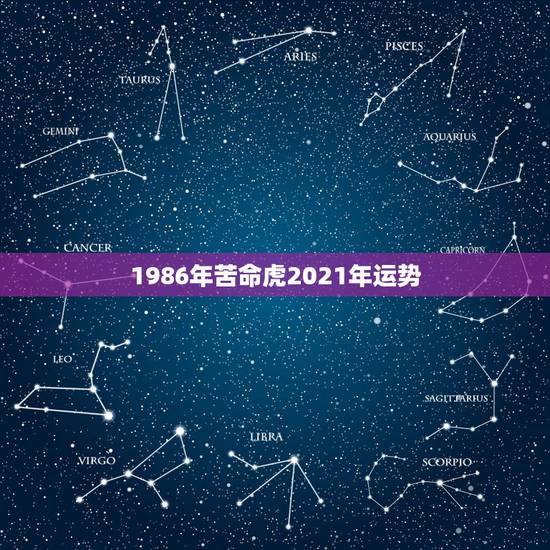 1986年苦命虎2021年运势，2021年属虎1986年运势测算