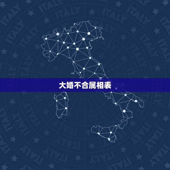 大婚不合属相表，大婚不合指的是那几种