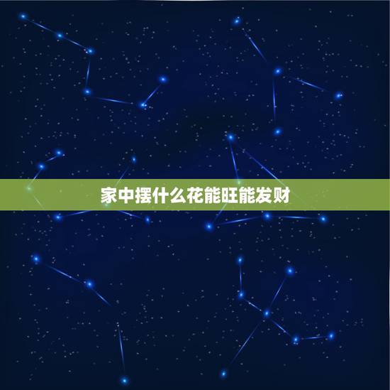 家中摆什么花能旺能发财,属相从在风水学上家里能摆放哪些植物 家中摆什么花能旺能发财,属相从在风水学上家里能摆放哪些植物