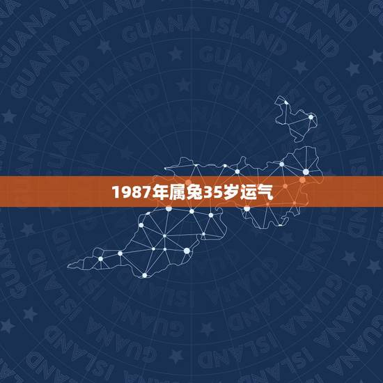 1987年属兔35岁运气，属兔的今年多大1987.8.5今年的运气