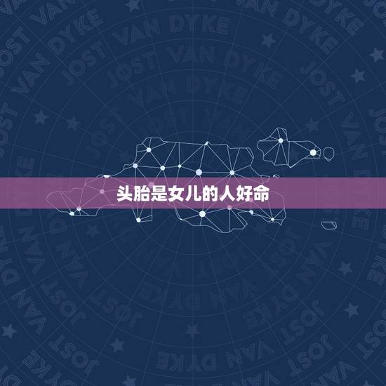 头胎是女儿的人好命，第一胎生女儿的说法