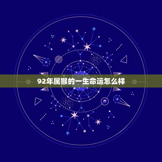 92年属猴的一生命运怎么样，1992年属猴人一生运程