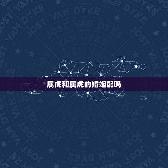 属虎和属虎的婚姻配吗，属鼠男生和属虎女生婚姻配吗？