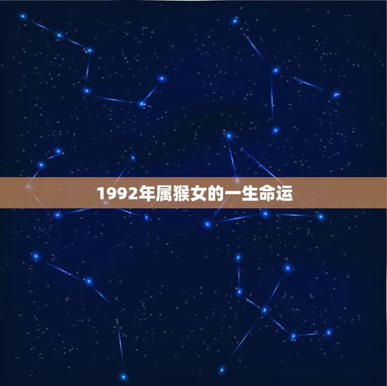 1992年属猴女的一生命运 1992年生肖猴女多大了 1992年属猴女的一生命运 1992年生肖猴女多大了