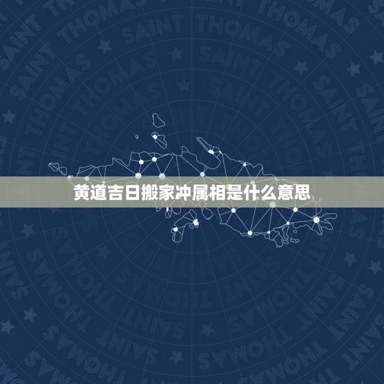 黄道吉日搬家冲属相是什么意思,黄道吉日冲什么意思我想10月30日搬家但 黄道吉日搬家冲属相是什么意思,黄道吉日冲什么意思我想10月30日搬家但