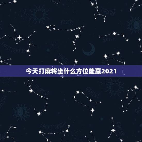 今天打麻将坐什么方位能赢2021,今天打麻将坐什么方位能赢钱? 今天打麻将坐什么方位能赢2021,今天打麻将坐什么方位能赢钱?