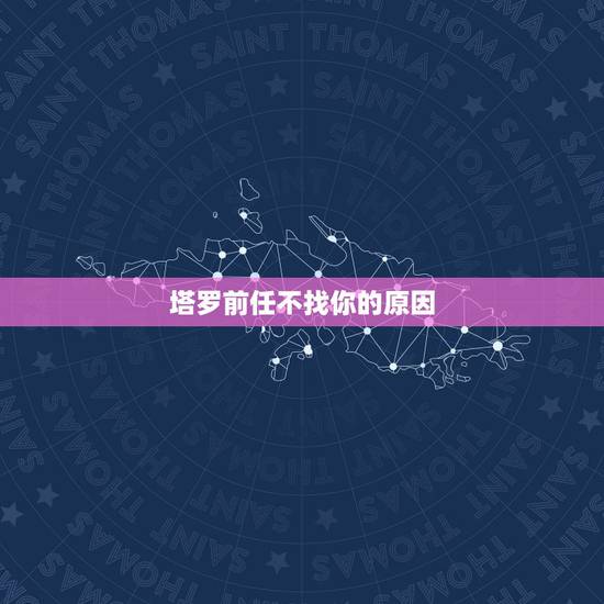 塔罗前任不找你的原因,塔罗牌占卜前男友会找我复合吗 塔罗前任不找你的原因,塔罗牌占卜前男友会找我复合吗