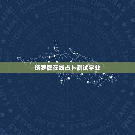 塔罗牌在线占卜测试学业,谁可以提供几个做塔罗牌测试的网址 塔罗牌在线占卜测试学业,谁可以提供几个做塔罗牌测试的网址