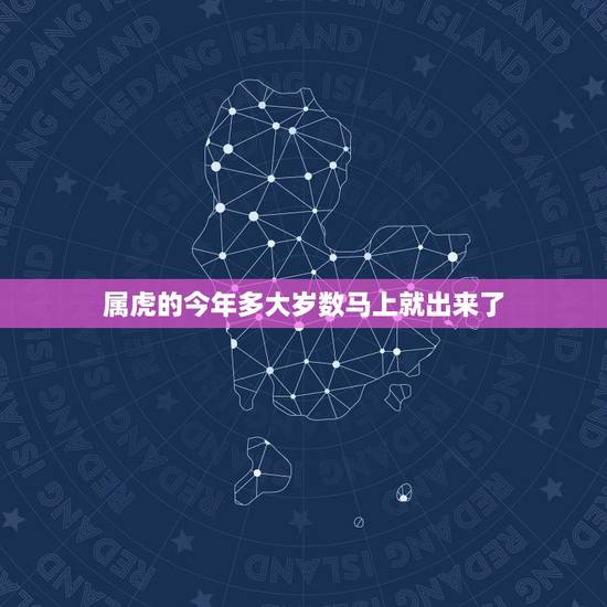 属虎的今年多大岁数马上就出来了,属虎的今年多大了2022 属虎的今年多大岁数马上就出来了,属虎的今年多大了2022