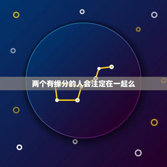 两个有缘分的人会注定在一起么，两个人的缘分是不是天注定？