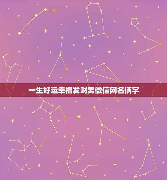 一生好运幸福发财男微信网名俩字，男人一生好运网名