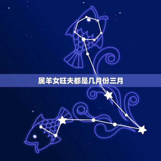 属羊女旺夫都是几月份三月，万年历查询黄道吉日