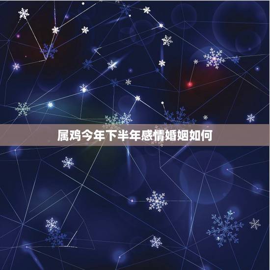 属鸡今年下半年感情婚姻如何,1981年属鸡烂桃花运2022 属鸡今年下半年感情婚姻如何,1981年属鸡烂桃花运2022