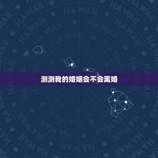 测测我的婚姻会不会离婚，婚姻测算会不会离婚