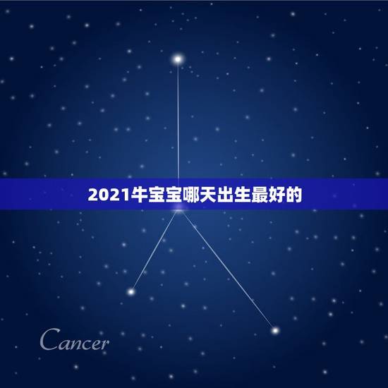 2021牛宝宝哪天出生最好的，2021年那个月出生的牛宝宝最好