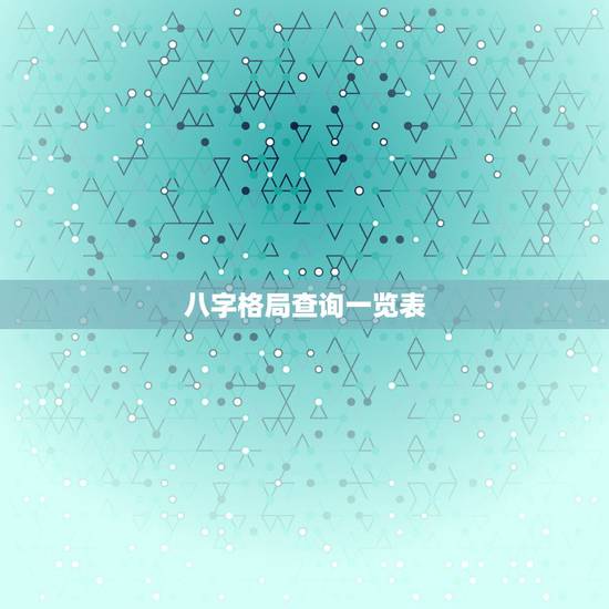 八字格局查询一览表,看看八字格局? 八字格局查询一览表,看看八字格局?