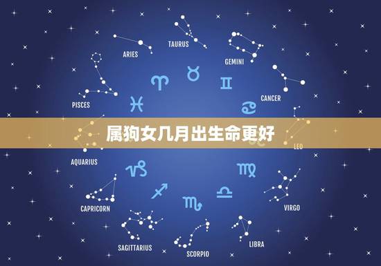 属狗女几月出生命更好，免费生辰八字测命运