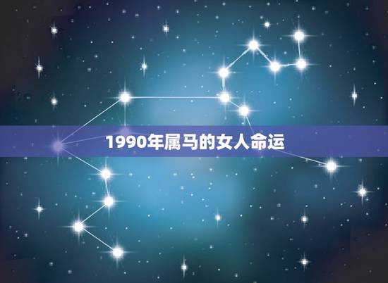 1990年属马的女人命运,属马女人命运咋样 1990年属马的女人命运,属马女人命运咋样