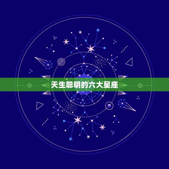 天生聪明的六大星座，什么星座天生聪明