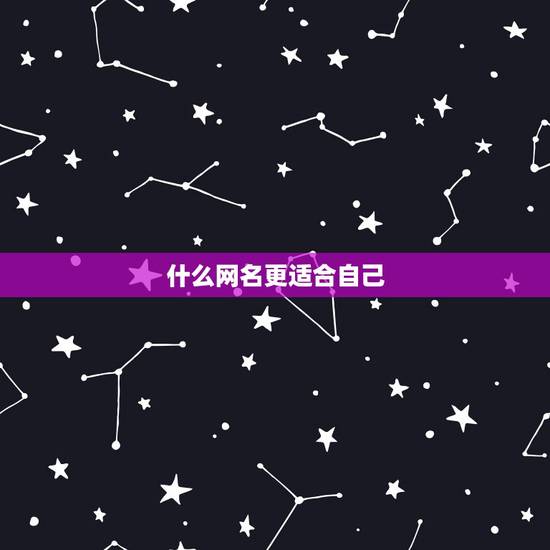 什么网名更适合自己,怎么起适合自己的网名 什么网名更适合自己,怎么起适合自己的网名