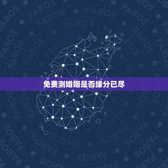 免费测婚姻是否缘分已尽,免费生辰八字测婚姻是否长久 免费测婚姻是否缘分已尽,免费生辰八字测婚姻是否长久