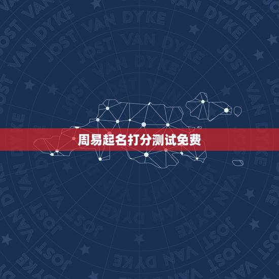 周易起名打分测试免费,周易起名打分 周易起名打分测试免费,周易起名打分
