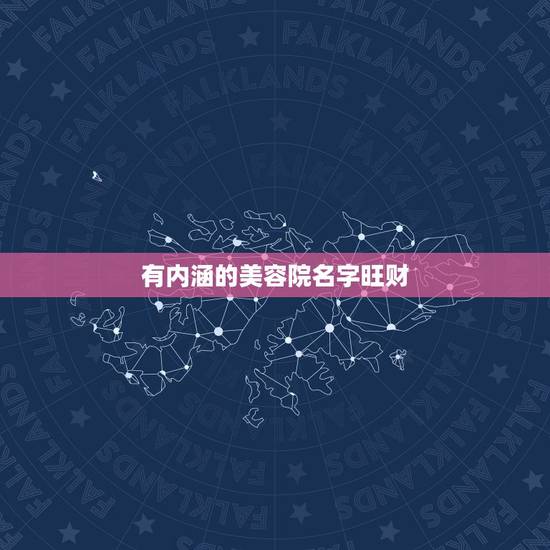 有内涵的美容院名字旺财，美容院取什么名字招财