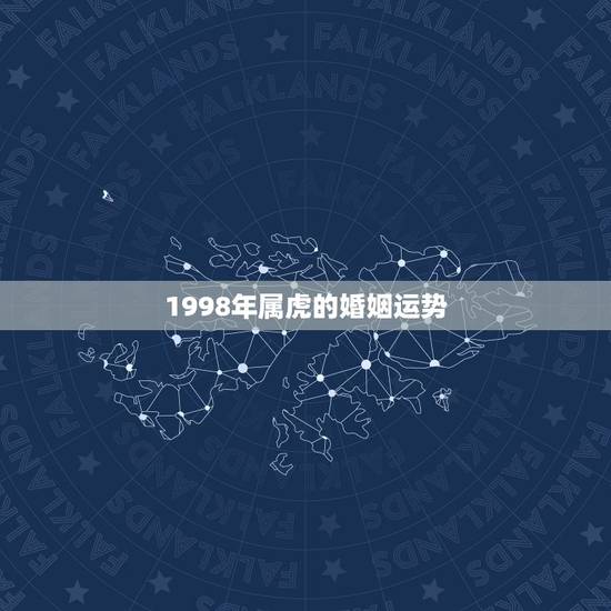 1998年属虎的婚姻运势,两个都是1998年属虎的能结婚吗 1998年属虎的婚姻运势,两个都是1998年属虎的能结婚吗