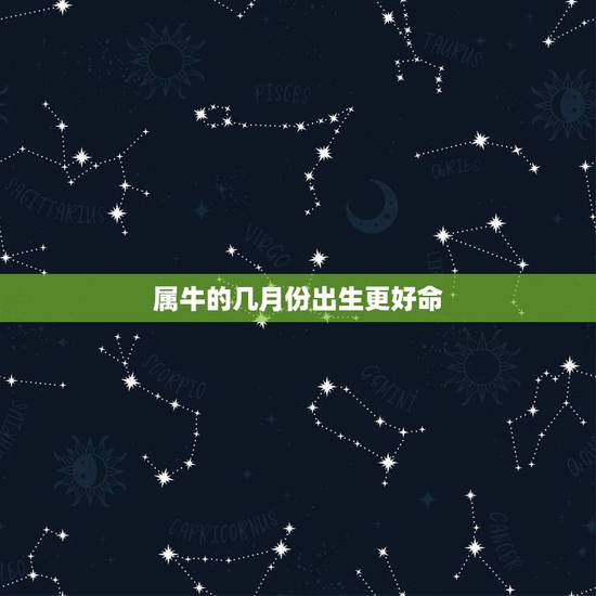 属牛的几月份出生更好命,属牛人财运更好的月份 属牛的几月份出生更好命,属牛人财运更好的月份