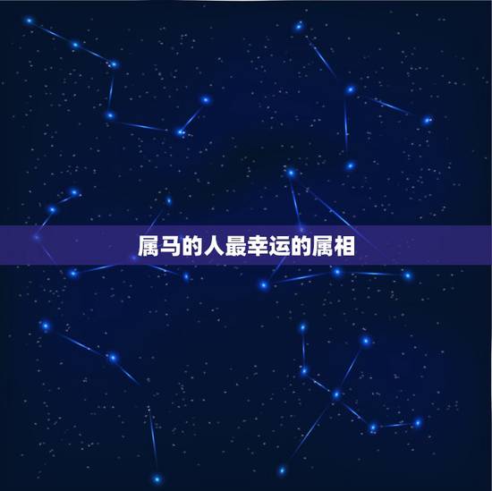 属马的人最幸运的属相，属马一生幸运颜色