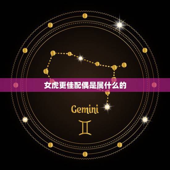 女虎更佳配偶是属什么的,生肖虎配对蛇姻缘 女虎更佳配偶是属什么的,生肖虎配对蛇姻缘