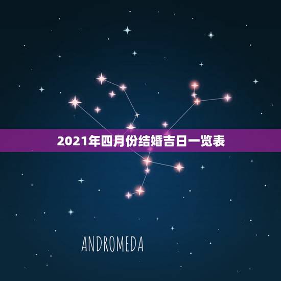 2021年四月份结婚吉日一览表,万年历黄道吉日结婚 今年三四月份 2021年四月份结婚吉日一览表,万年历黄道吉日结婚 今年三四月份
